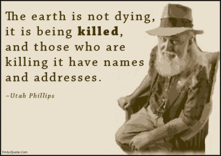 EmilysQuotes.Com-earth-death-kill-name-address-sad-negative-nature-consequences-Utah-Phillips